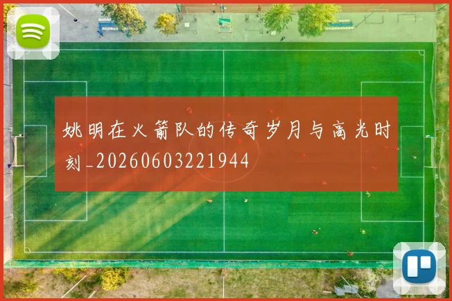 姚明在火箭队的传奇岁月与高光时刻_20260603221944