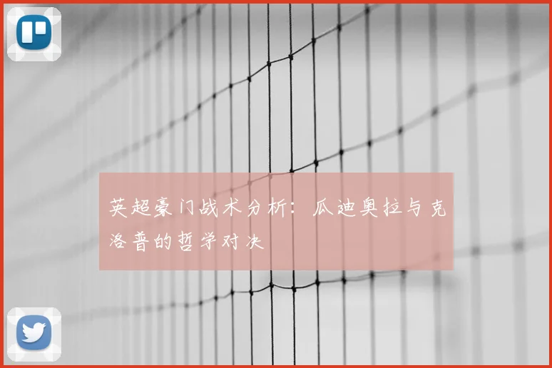 英超豪门战术分析：瓜迪奥拉与克洛普的哲学对决