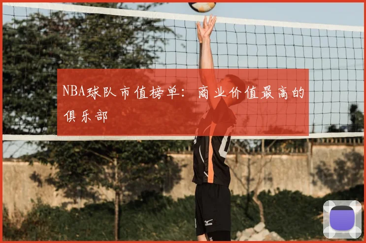NBA球队市值榜单：商业价值最高的俱乐部